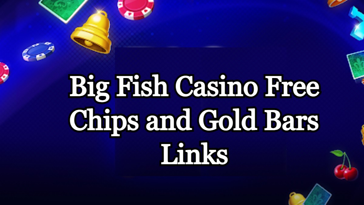 Big Fish Casino Free Chips and Gold Bars Links